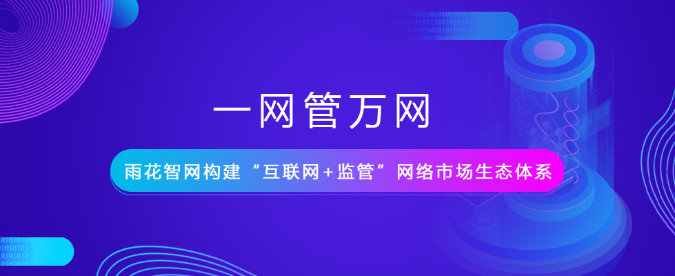 一网管万网，雨花智网构建“互联网+监管”网络市场生态体系