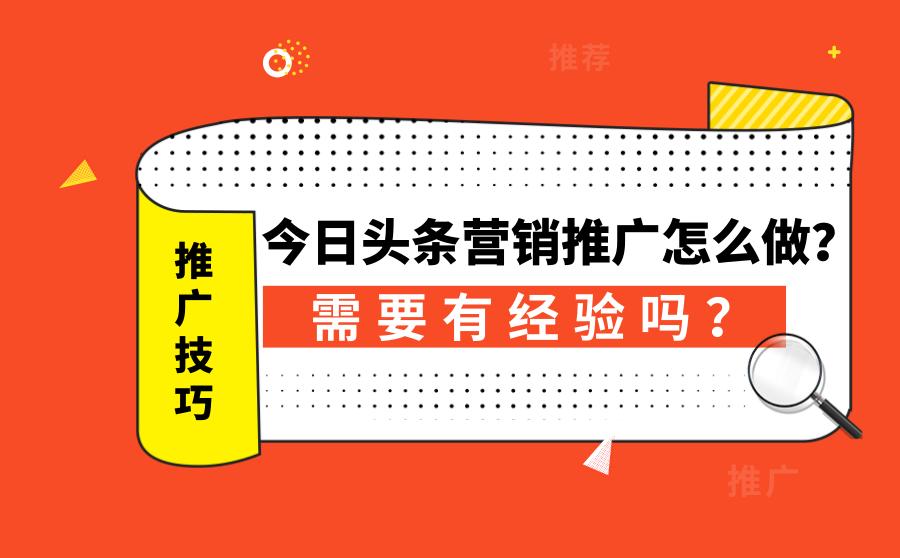 今日头条的推广如何弄,今日头条营销推广内容