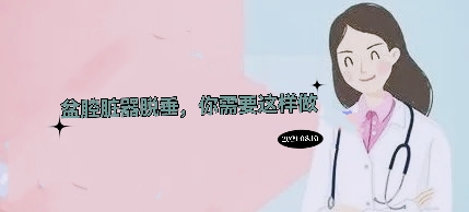 做盆腔脏器脱垂修复有用吗,盆腔器官脱垂解决方案