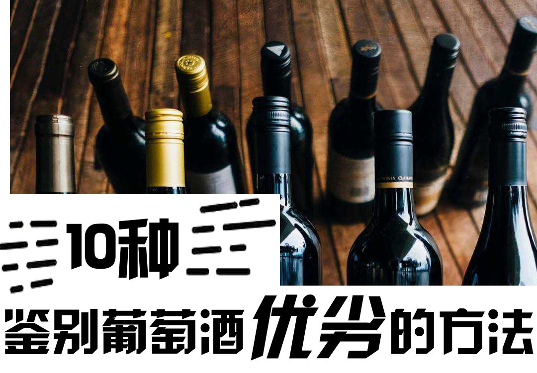 如何鉴别葡萄酒品质优劣,鉴别葡萄酒最简单三种方法