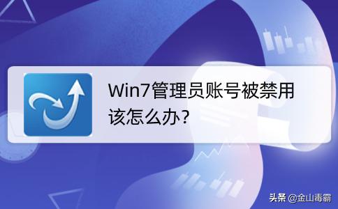 win7系统管理员已禁用进不去系统,win7管理员账号禁用如何解禁