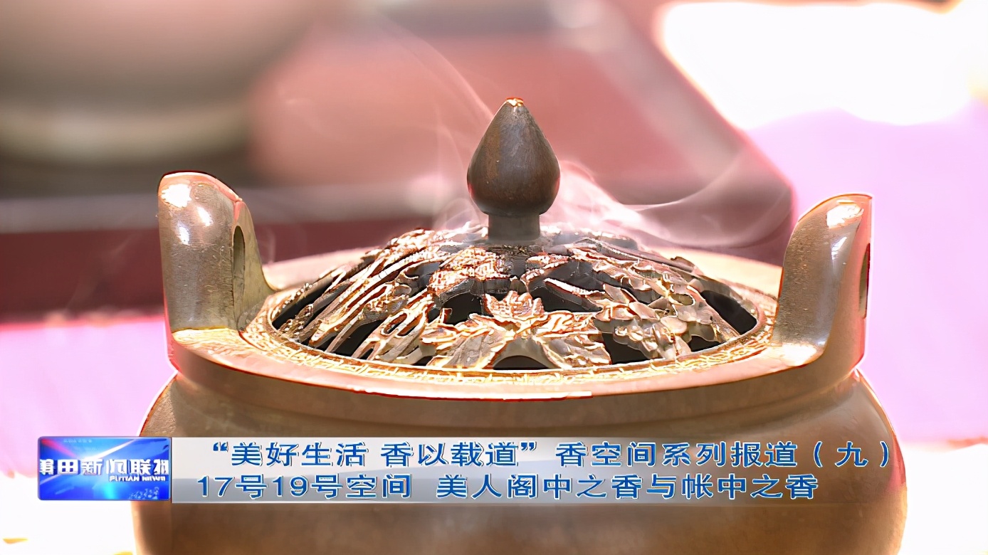 “美好生活香以载道”香空间系列报道——17号19号空间：美人阁中之香与帐中之香​
