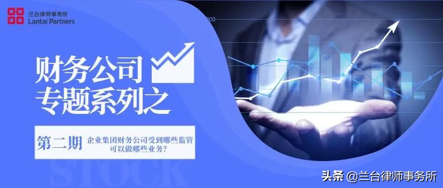 企业集团财务公司受到哪些监管，都可以做哪些业务？