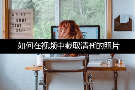 如何在视频中截取清晰的照片?看完你就会了