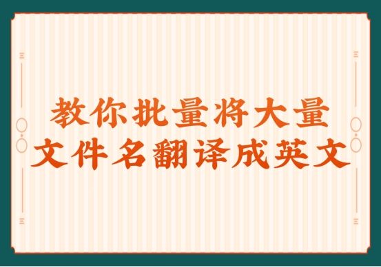 怎么快速翻译英文文件名,如何一次性翻译大量文件