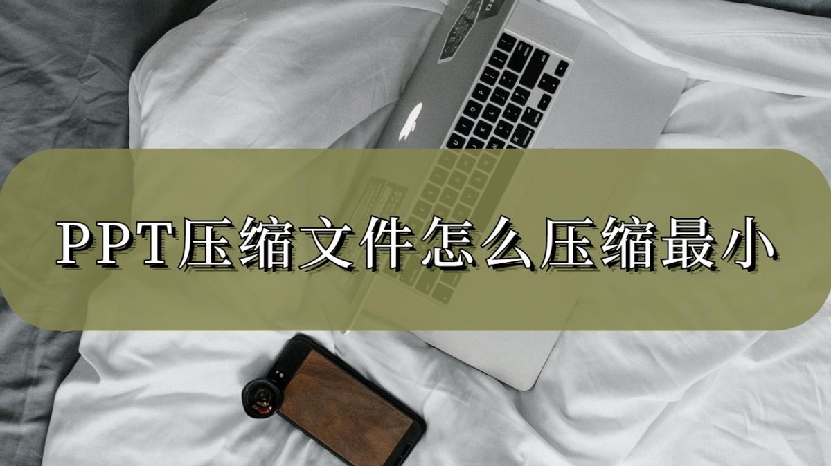 ppt压缩软件怎么压缩最小,ppt文件压缩怎么压缩更小