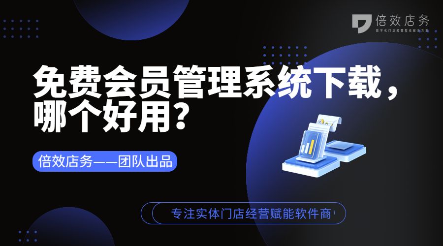 免费会员管理系统*载下**，哪个好用？