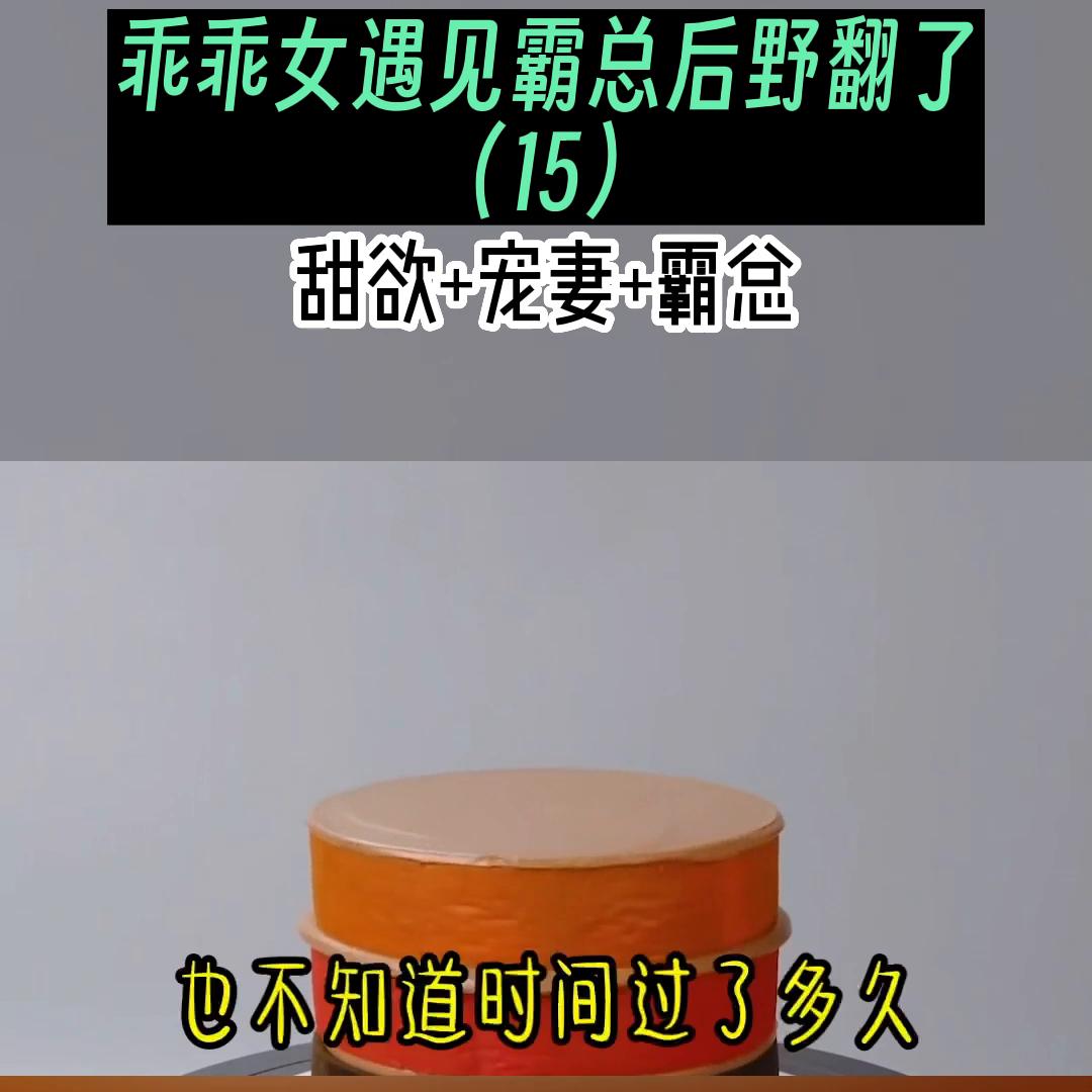 乖乖女遇见霸总后野翻了（15）他更加靠近，几乎要贴着...