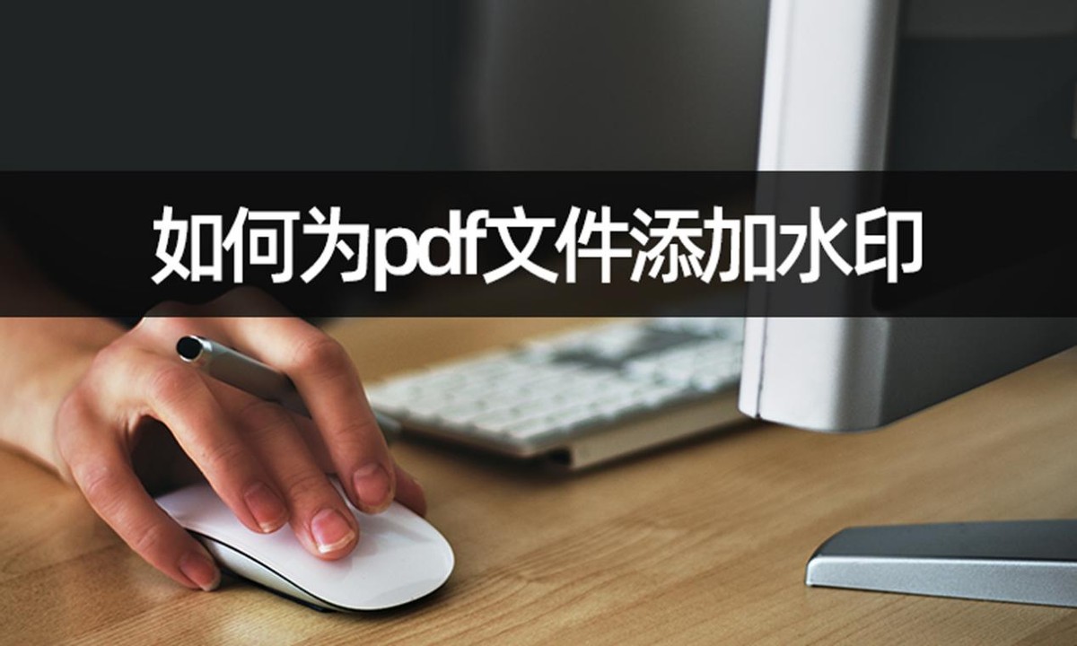 pdf文件加水印怎么操作,如何给pdf加水印去掉原水印