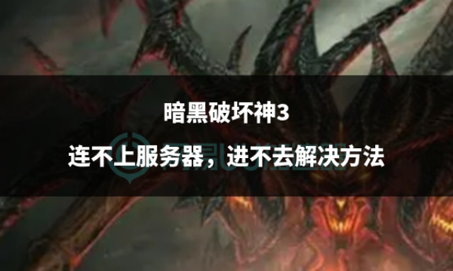 暗黑破坏神3登录不了服务器,暗黑破坏神连接服务器失败
