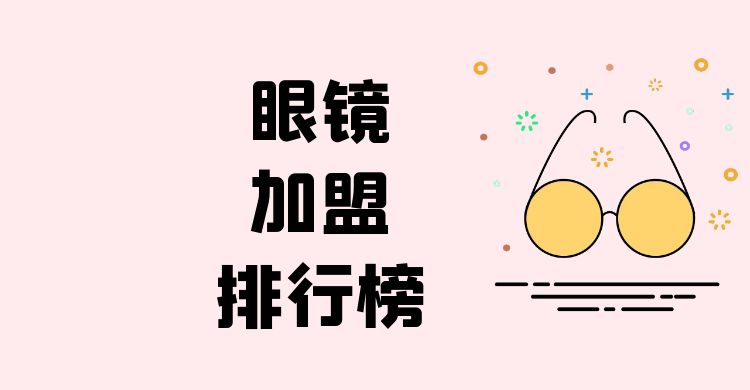 专业眼镜加盟连锁排行榜,眼镜十大加盟品牌