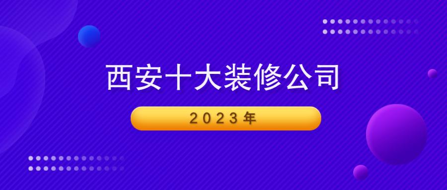 西安2023年装修公司十大排名,2024西安前十强装修公司