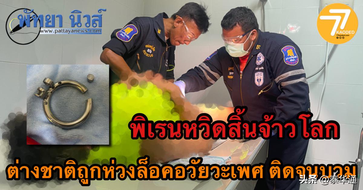 芭提雅老外玩好大！生殖器套金属环后无法取下肿胀疼痛紧急求救