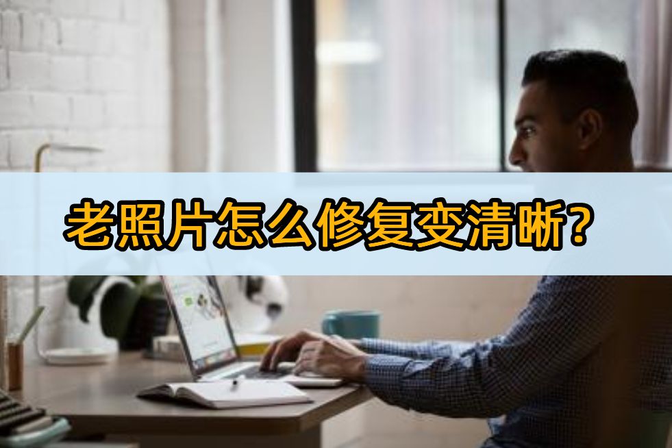 可以把老照片恢复清晰的软件,照片不清晰用什么修复软件