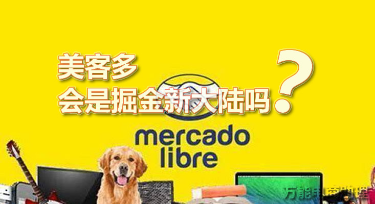 美客多跨境电商国家,拉美电商哪个平台最好做