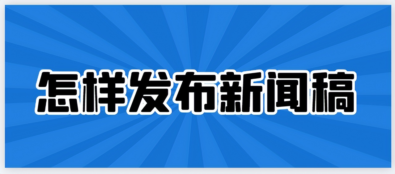 新闻稿发布技巧与模板,怎么写好新闻发布稿