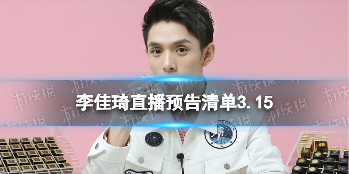 李佳琦直播预告清单3.152023李佳琦直播预告3.15