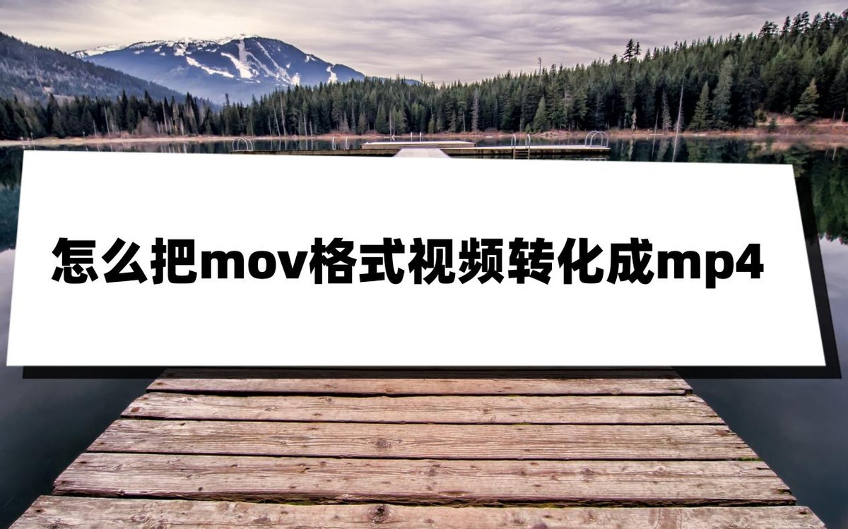 怎样把mov格式转换成mp4,mov文件怎么转换成mp4文件